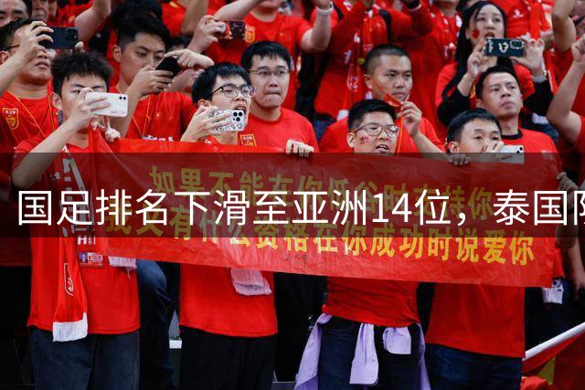 国足排名下滑至亚洲14位，泰国队反超成劲敌